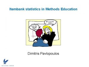 Itembank statistics in Methods Education Dimitris Pavlopoulos Idea
