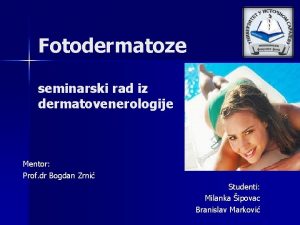 Fotodermatoze seminarski rad iz dermatovenerologije Mentor Prof dr