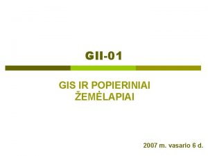 GII01 GIS IR POPIERINIAI EMLAPIAI 2007 m vasario