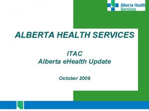 ALBERTA HEALTH SERVICES ITAC Alberta e Health Update