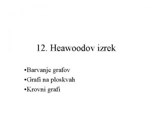 12 Heawoodov izrek Barvanje grafov Grafi na ploskvah