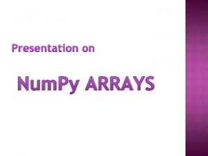 Presentation on Num Py ARRAYS Num Py stands