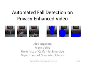 Automated Fall Detection on PrivacyEnhanced Video Alex Edgcomb