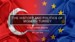 THE HISTORY AND POLITICS OF MODERN TURKEY Dr