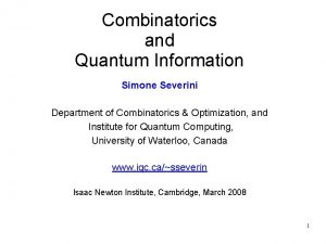 Combinatorics and Quantum Information Simone Severini Department of