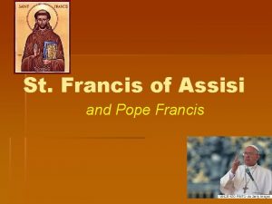 St Francis of Assisi and Pope Francis Why
