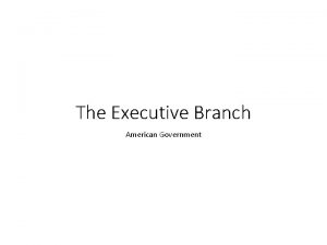 The Executive Branch American Government QUALIFICATIONS PRESIDENTIAL ROLES