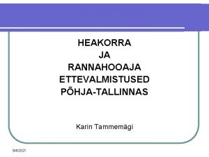 HEAKORRA JA RANNAHOOAJA ETTEVALMISTUSED PHJATALLINNAS Karin Tammemgi 942021