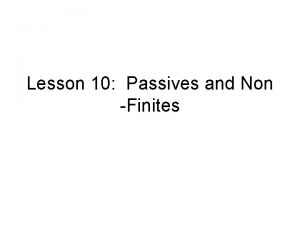 Lesson 10 Passives and Non Finites A few