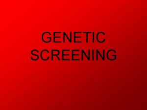 GENETIC SCREENING What is genetic screening One of