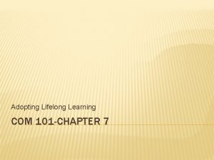 Adopting Lifelong Learning COM 101 CHAPTER 7 ABOUT