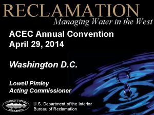 RECLAMATION Managing Water in the West ACEC Annual