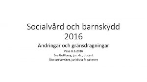 Socialvrd och barnskydd 2016 ndringar och grnsdragningar Vasa