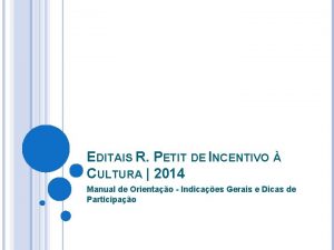 EDITAIS R PETIT DE INCENTIVO CULTURA 2014 Manual