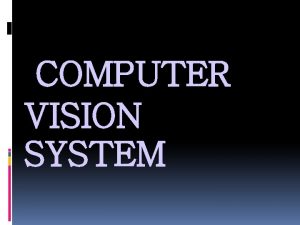 COMPUTER VISION SYSTEM What is Computer Vision What