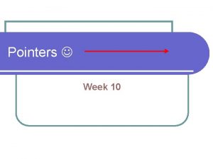 Pointers Week 10 Pointers l Pointer is a