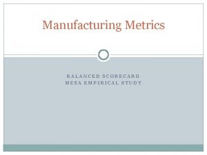 Manufacturing Metrics BALANCED SCORECARD MESA EMPIRICAL STUDY Metrics