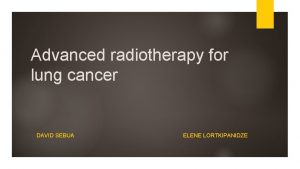 Advanced radiotherapy for lung cancer DAVID SEBUA ELENE