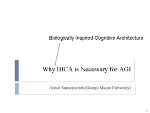 Biologically Inspired Cognitive Architecture Why BICA is Necessary