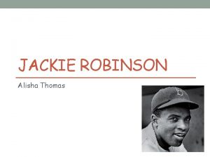 JACKIE ROBINSON Alisha Thomas Who is Jackie Robinson