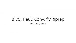 BIDS Heu Di Conv f MRIprep IntroductionTutorial BIDS