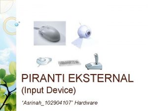 PIRANTI EKSTERNAL Input Device Asrinah102904107 Hardware Pengantar Piranti