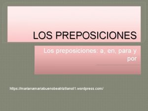 LOS PREPOSICIONES Los preposiciones a en para y