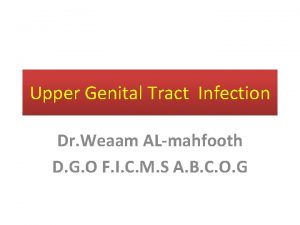 Upper Genital Tract Infection Dr Weaam ALmahfooth D