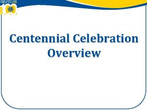 Centennial Celebration Overview Congratulations District Centennial Coordinators District