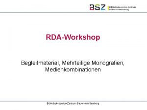 RDAWorkshop Begleitmaterial Mehrteilige Monografien Medienkombinationen BibliotheksserviceZentrum BadenWrttemberg BegleitmaterialMTM