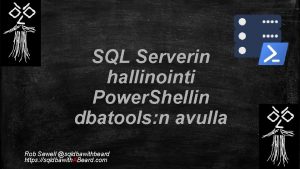 SQL Serverin hallinointi Power Shellin dbatools n avulla