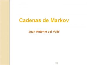 Cadenas de Markov Juan Antonio del Valle IO