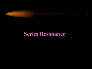 Series Resonance Series Resonance RRG RS Rcoil Series