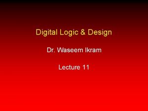 Digital Logic Design Dr Waseem Ikram Lecture 11