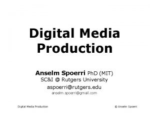 Digital Media Production Anselm Spoerri Ph D MIT