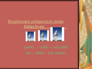 Stupovn pdavnch jmen Adjectives ysok vy nejvy tall