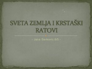 SVETA ZEMLJA I KRSTAKI RATOVI Jana Savkovic 65