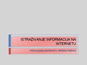 ISTRAIVANJE INFORMACIJA NA INTERNETU Informacijska pismenost u kolskoj