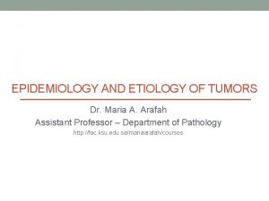 EPIDEMIOLOGY AND ETIOLOGY OF TUMORS Dr Maria A