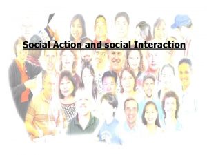 Social Action and social Interaction Social Interaction Social
