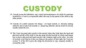 CUSTODY v Custody means the habitation care control
