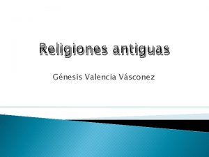 Religiones antiguas Gnesis Valencia Vsconez Las antiguas civilizaciones