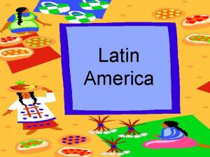 Latin America Latin America includes Mexico Central America