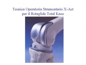 Tecnica Operatoria Strumentario XAct per il Rotaglide Total