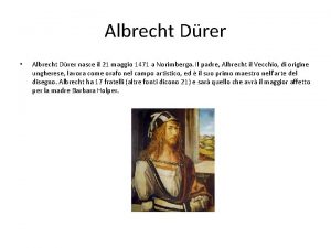 Albrecht Drer Albrecht Drer nasce il 21 maggio