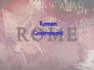 Roman Government Political Structure The Roman Republic was