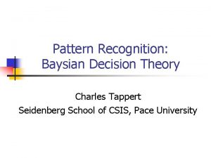 Pattern Recognition Baysian Decision Theory Charles Tappert Seidenberg