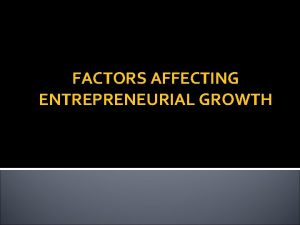 FACTORS AFFECTING ENTREPRENEURIAL GROWTH 1 Economic Factors Capital