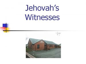 Jehovahs Witnesses JEHOVAHS WITNESSES n n n Christian