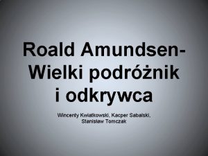 Roald Amundsen Wielki podrnik i odkrywca Wincenty Kwiatkowski